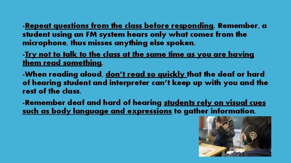 -Repeat questions from the class before responding. Remember, a student using an FM system