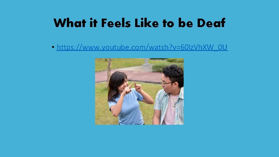 What it Feels Like to be Deaf • https: //www. youtube. com/watch? v=60 lz.