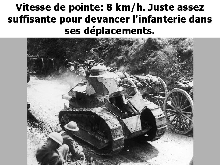 Vitesse de pointe: 8 km/h. Juste assez suffisante pour devancer l'infanterie dans ses déplacements.