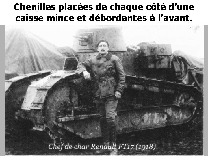 Chenilles placées de chaque côté d'une caisse mince et débordantes à l'avant. 