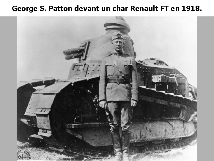 George S. Patton devant un char Renault FT en 1918. 