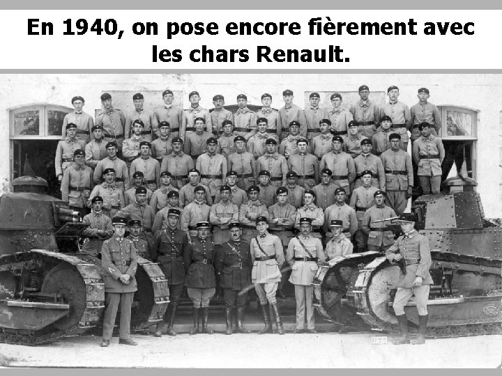 En 1940, on pose encore fièrement avec les chars Renault. 