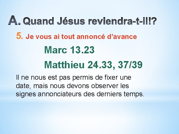 5. Je vous ai tout annoncé d’avance Marc 13. 23 Matthieu 24. 33, 37/39