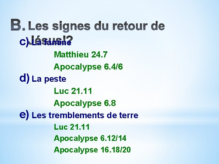 c) La famine Matthieu 24. 7 Apocalypse 6. 4/6 d) La peste Luc 21.