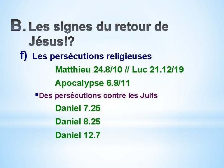 f) Les persécutions religieuses Matthieu 24. 8/10 // Luc 21. 12/19 Apocalypse 6. 9/11