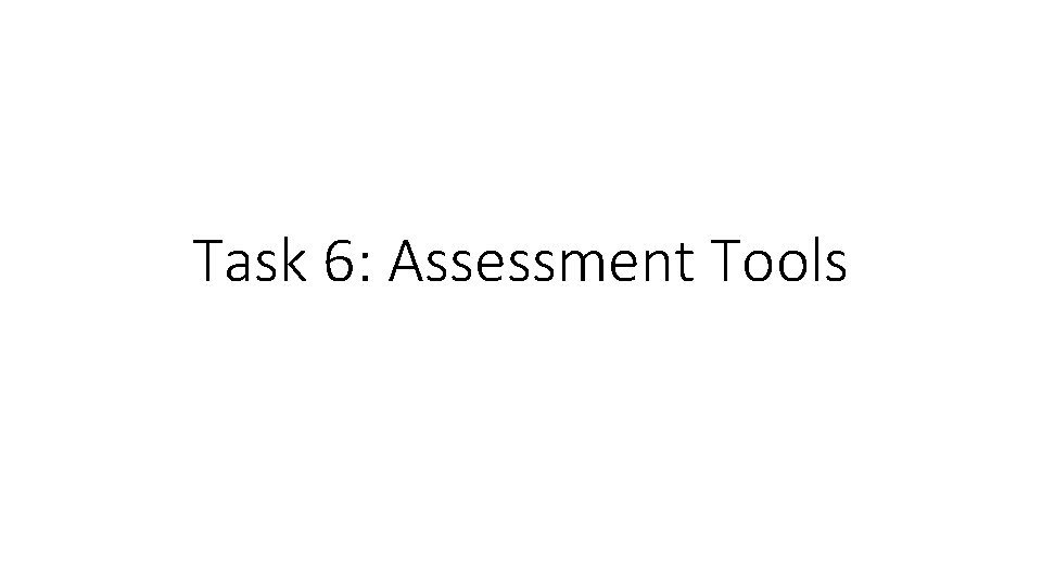 Task 6: Assessment Tools 