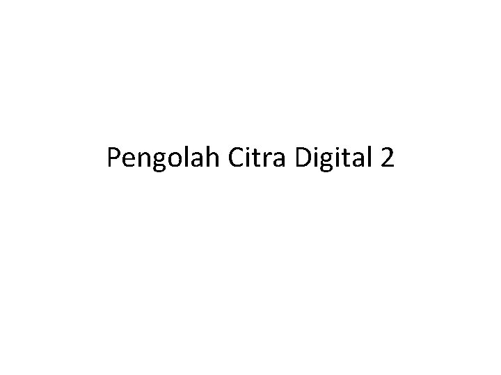 Pengolah Citra Digital 2 