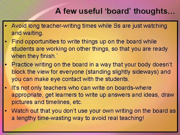 A few useful ‘board’ thoughts… • Avoid long teacher-writing times while Ss are just A few useful ‘board’ thoughts… • Avoid long teacher-writing times while Ss are just