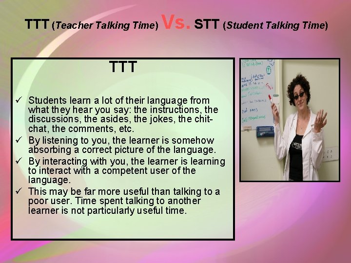 TTT (Teacher Talking Time) Vs. STT (Student Talking Time) TTT ü Students learn a TTT (Teacher Talking Time) Vs. STT (Student Talking Time) TTT ü Students learn a