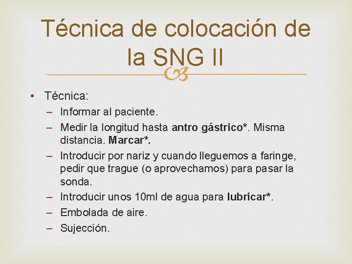 Técnica de colocación de la SNG II • Técnica: – Informar al paciente. –