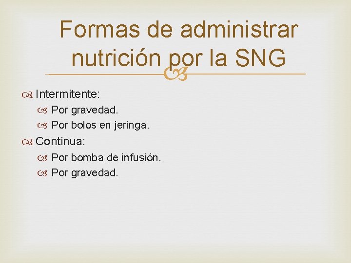 Formas de administrar nutrición por la SNG Intermitente: Por gravedad. Por bolos en jeringa.