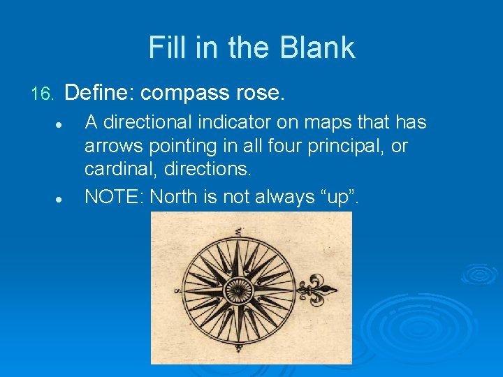 Fill in the Blank 16. l l Define: compass rose. A directional indicator on