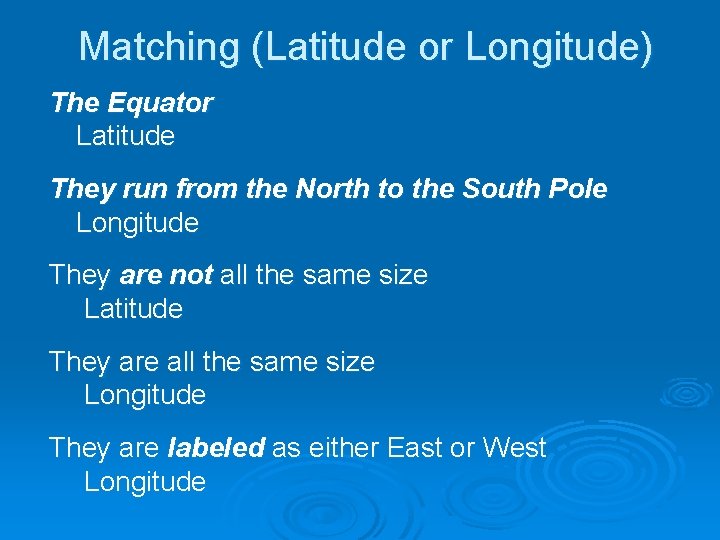 Matching (Latitude or Longitude) The Equator Latitude They run from the North to the