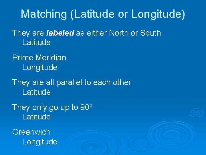 Matching (Latitude or Longitude) They are labeled as either North or South Latitude Prime