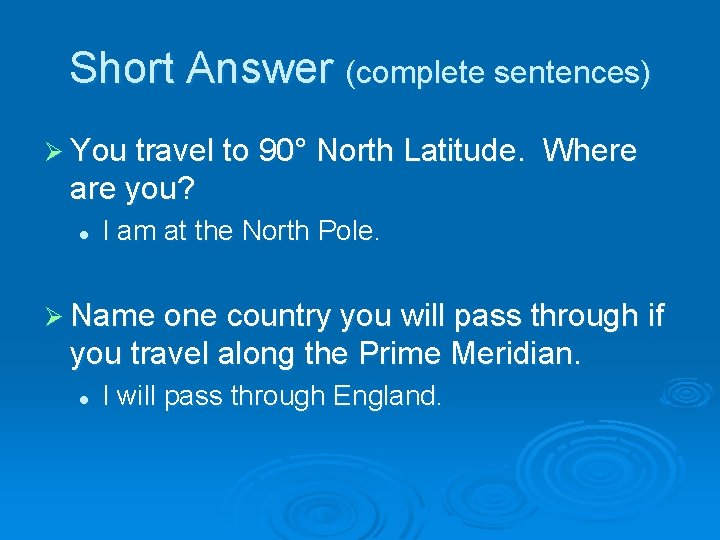 Short Answer (complete sentences) Ø You travel to 90° North Latitude. Where are you?