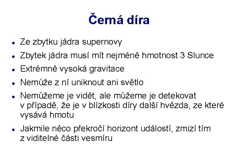 Černá díra Ze zbytku jádra supernovy Zbytek jádra musí mít nejméně hmotnost 3 Slunce