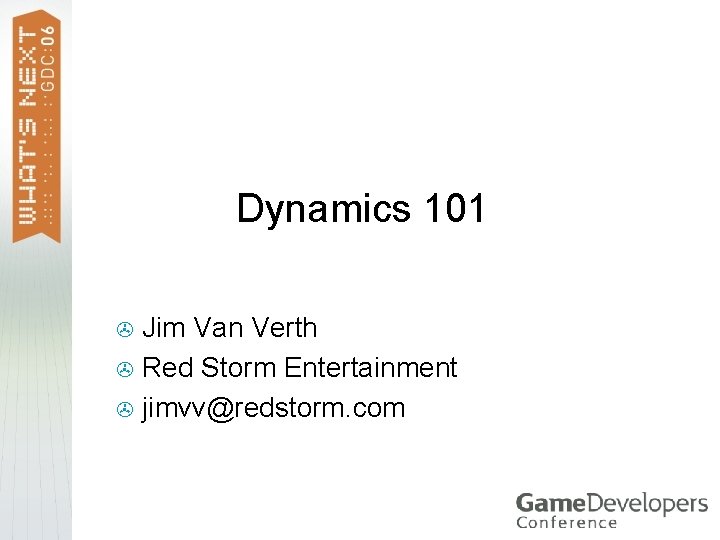 Dynamics 101 Jim Van Verth > Red Storm Entertainment > jimvv@redstorm. com > 