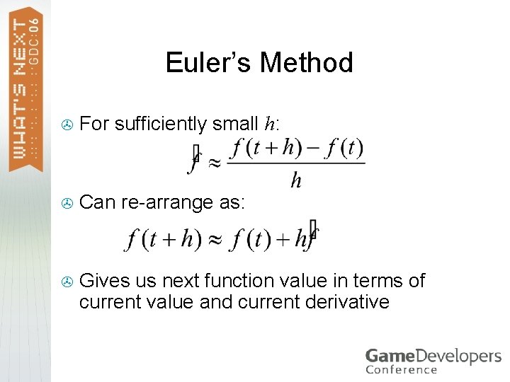 Euler’s Method > For sufficiently small h: > Can re-arrange as: > Gives us