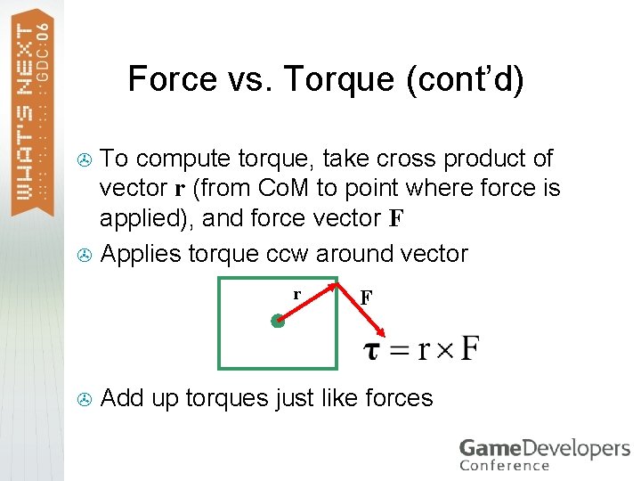 Force vs. Torque (cont’d) To compute torque, take cross product of vector r (from