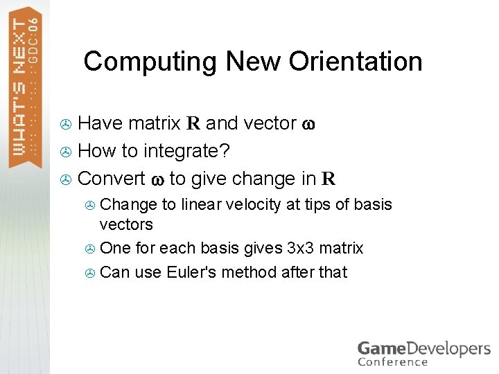 Computing New Orientation Have matrix R and vector > How to integrate? > Convert