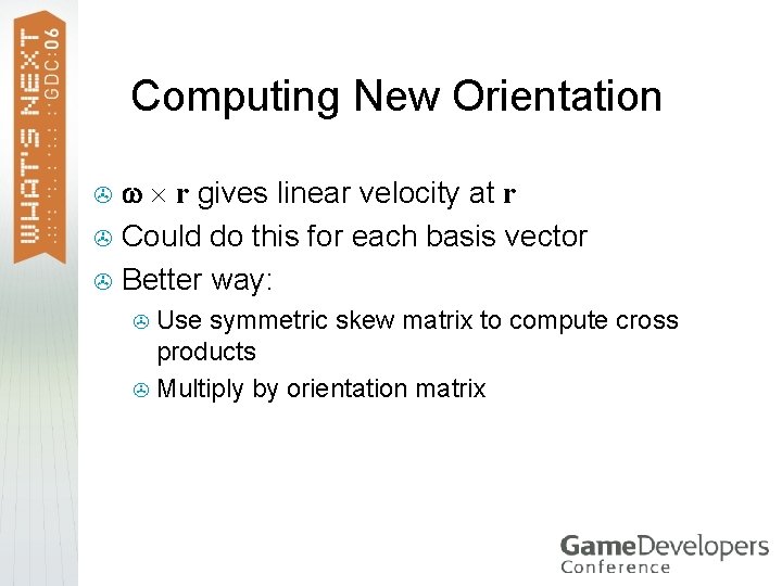 Computing New Orientation r gives linear velocity at r > Could do this for