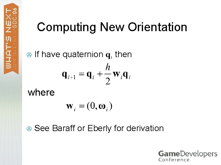 Computing New Orientation > If have quaternion q, then where > See Baraff or