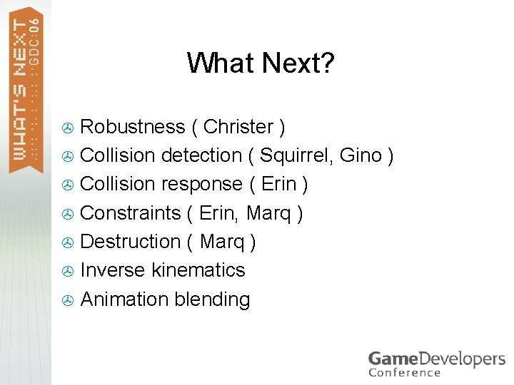 What Next? Robustness ( Christer ) > Collision detection ( Squirrel, Gino ) >