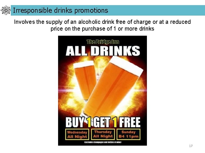 Irresponsible drinks promotions Involves the supply of an alcoholic drink free of charge or