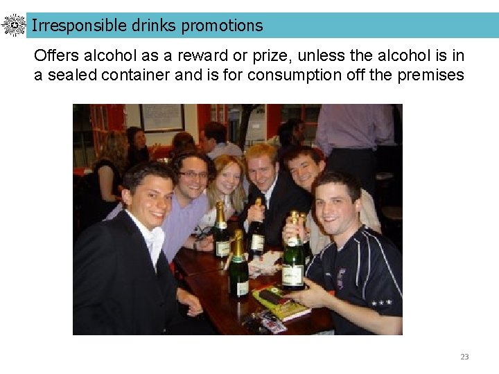 Irresponsible drinks promotions Offers alcohol as a reward or prize, unless the alcohol is