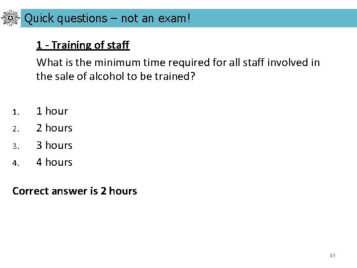 Quick questions – not an exam! 1 - Training of staff What is the