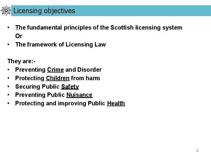 Licensing objectives • The fundamental principles of the Scottish licensing system Or • The
