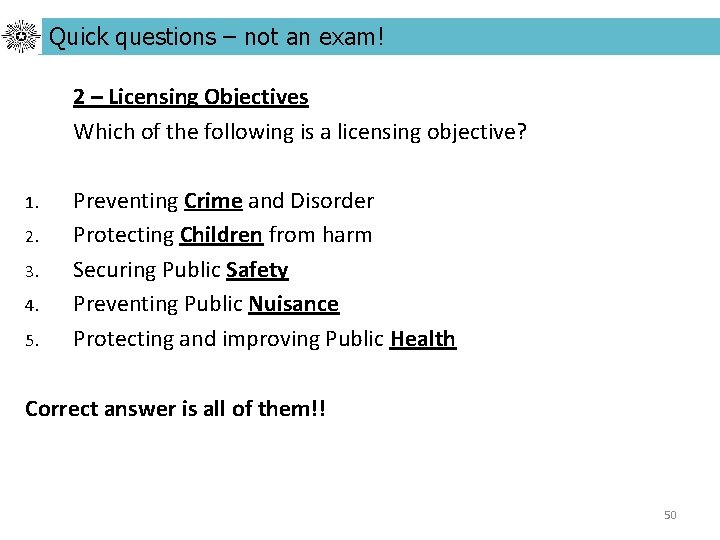 Quick questions – not an exam! 2 – Licensing Objectives Which of the following