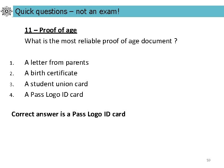 Quick questions – not an exam! 11 – Proof of age What is the