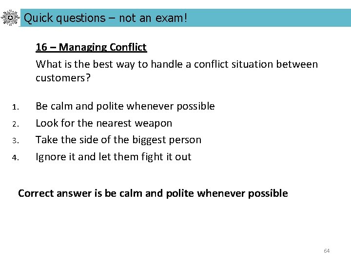 Quick questions – not an exam! 16 – Managing Conflict What is the best