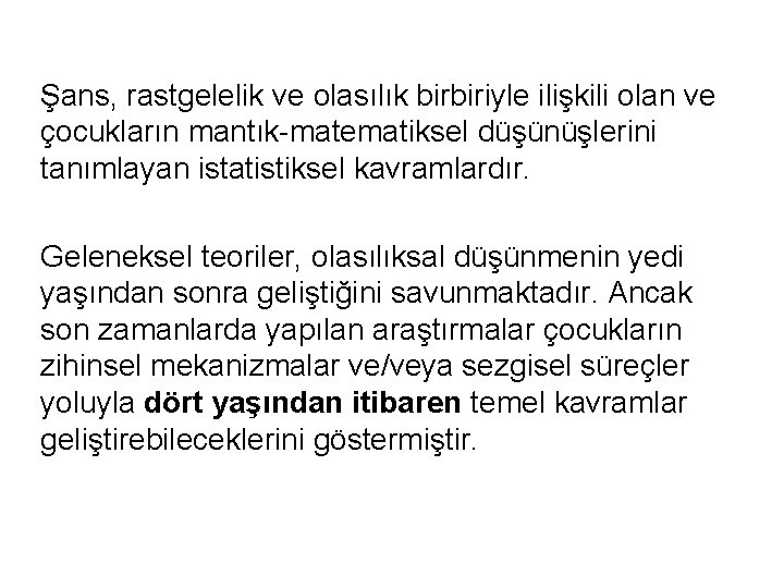 Şans, rastgelelik ve olasılık birbiriyle ilişkili olan ve çocukların mantık-matematiksel düşünüşlerini tanımlayan istatistiksel kavramlardır.