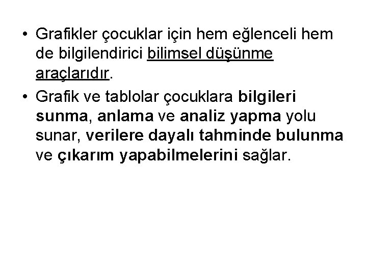  • Grafikler çocuklar için hem eğlenceli hem de bilgilendirici bilimsel düşünme araçlarıdır. •