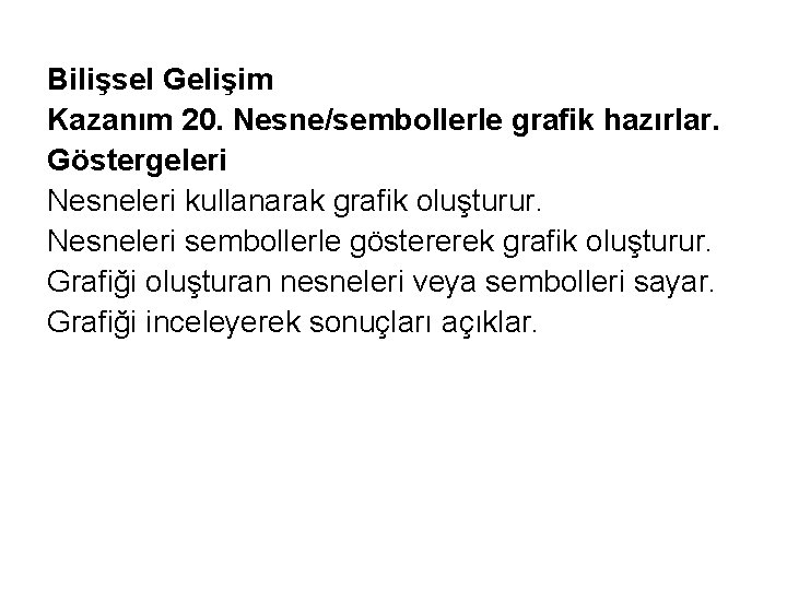 Bilişsel Gelişim Kazanım 20. Nesne/sembollerle grafik hazırlar. Göstergeleri Nesneleri kullanarak grafik oluşturur. Nesneleri sembollerle