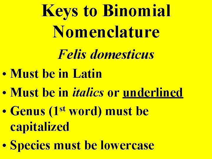 Keys to Binomial Nomenclature Felis domesticus • Must be in Latin • Must be