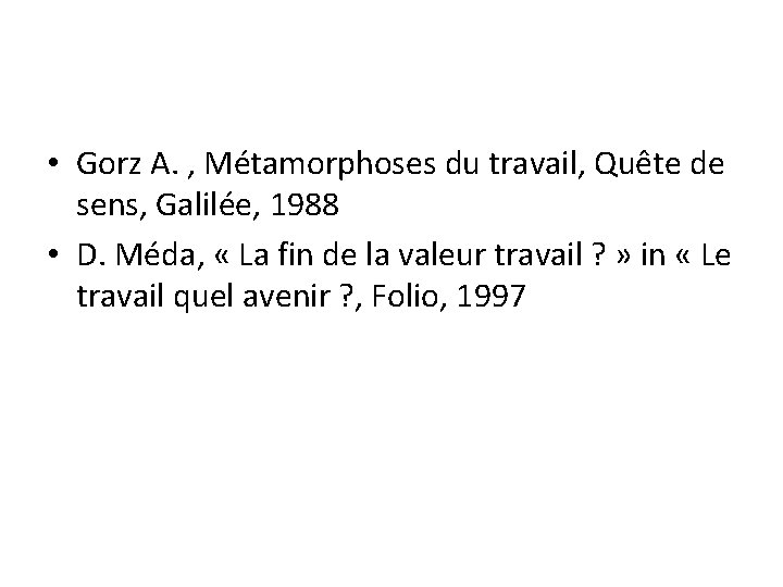  • Gorz A. , Métamorphoses du travail, Quête de sens, Galilée, 1988 •