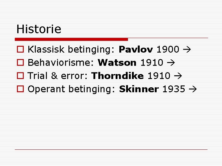 Historie o o Klassisk betinging: Pavlov 1900 Behaviorisme: Watson 1910 Trial & error: Thorndike
