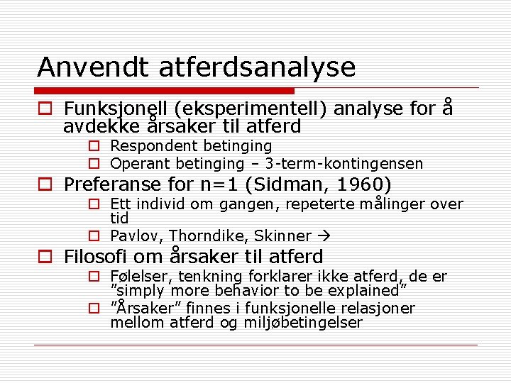 Anvendt atferdsanalyse o Funksjonell (eksperimentell) analyse for å avdekke årsaker til atferd o Respondent