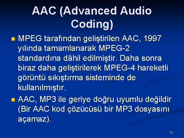 AAC (Advanced Audio Coding) MPEG tarafından geliştirilen AAC, 1997 yılında tamamlanarak MPEG-2 standardına dâhil