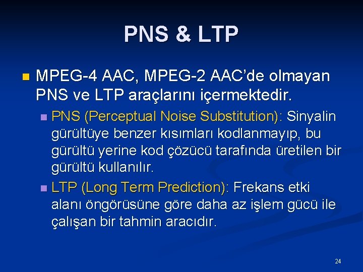 PNS & LTP n MPEG-4 AAC, MPEG-2 AAC’de olmayan PNS ve LTP araçlarını içermektedir.