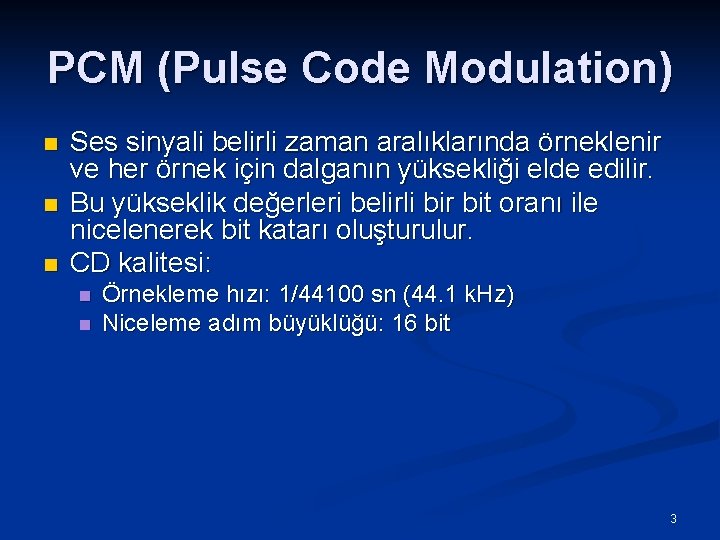 PCM (Pulse Code Modulation) n n n Ses sinyali belirli zaman aralıklarında örneklenir ve