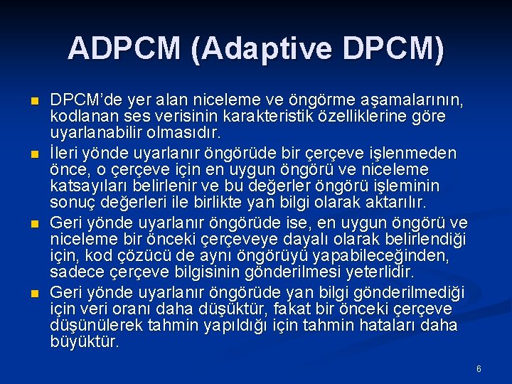 ADPCM (Adaptive DPCM) n n DPCM’de yer alan niceleme ve öngörme aşamalarının, kodlanan ses