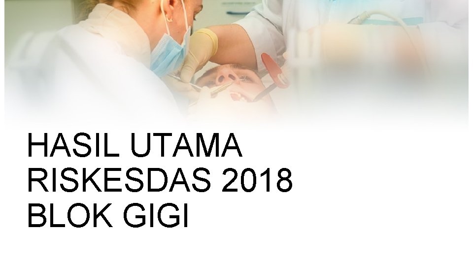 HASIL UTAMA RISKESDAS 2018 BLOK GIGI 