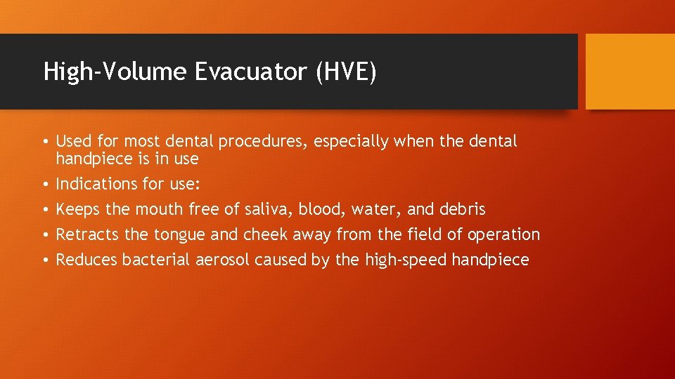 High-Volume Evacuator (HVE) • Used for most dental procedures, especially when the dental handpiece