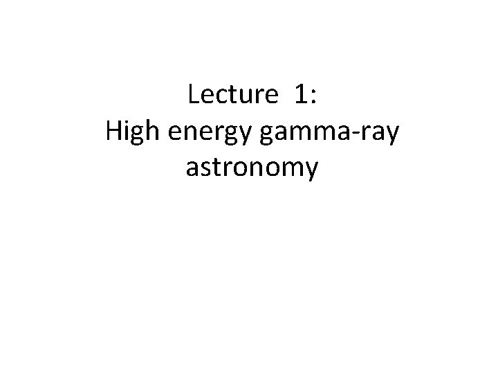 Lecture 1: High energy gamma-ray astronomy 