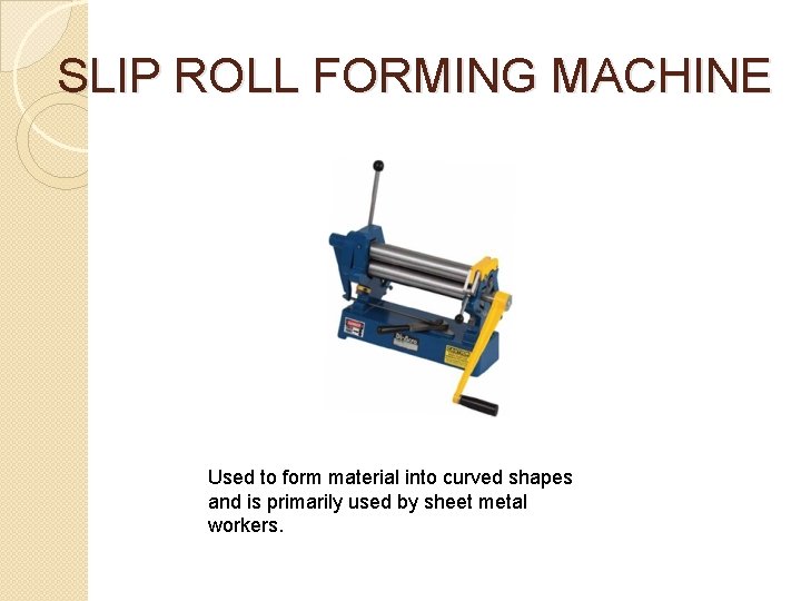 SLIP ROLL FORMING MACHINE Used to form material into curved shapes and is primarily SLIP ROLL FORMING MACHINE Used to form material into curved shapes and is primarily