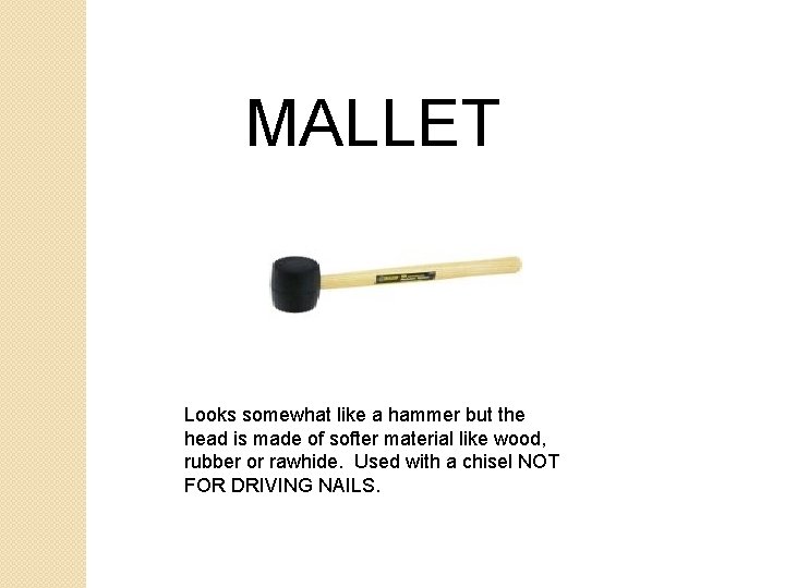 MALLET Looks somewhat like a hammer but the head is made of softer material MALLET Looks somewhat like a hammer but the head is made of softer material